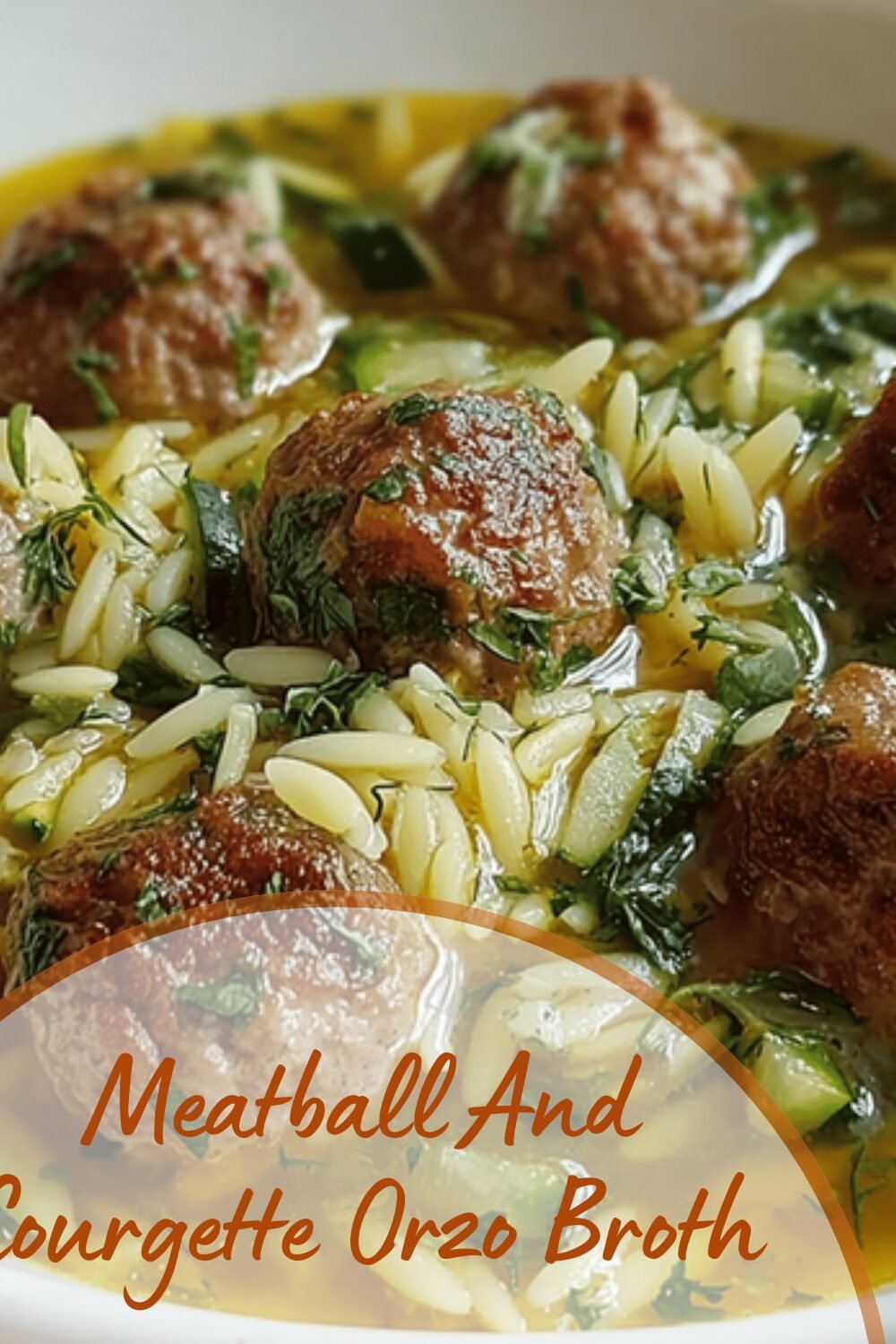 Meatball And Courgette Orzo Broth
